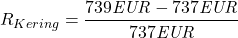 \[ \quicklatex \ R_{Kering} =\frac{739 \mathit{ EUR}-737\mathit{ EUR}}{737\mathit{ EUR}}\]