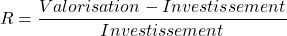 \[ \quicklatex \ R =\frac{Valorisation - Investissement}{Investissement} \]